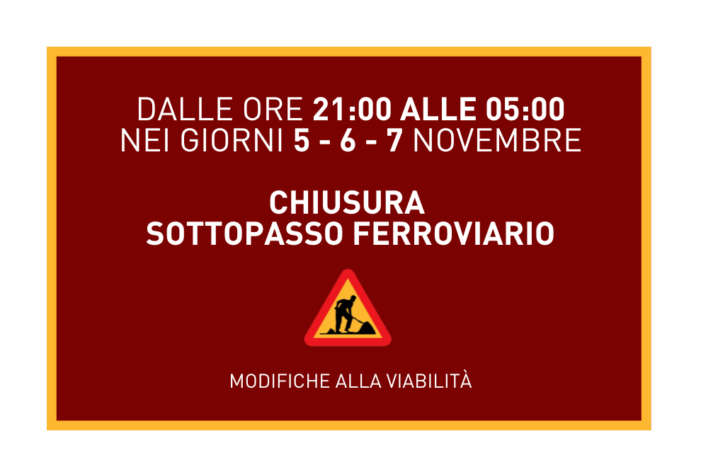 L'immagine riporta "Dalle ore 21 alle 05 del 5-6-7 novembre chiusura sottopasso ferroviario - modifiche alla viabilità